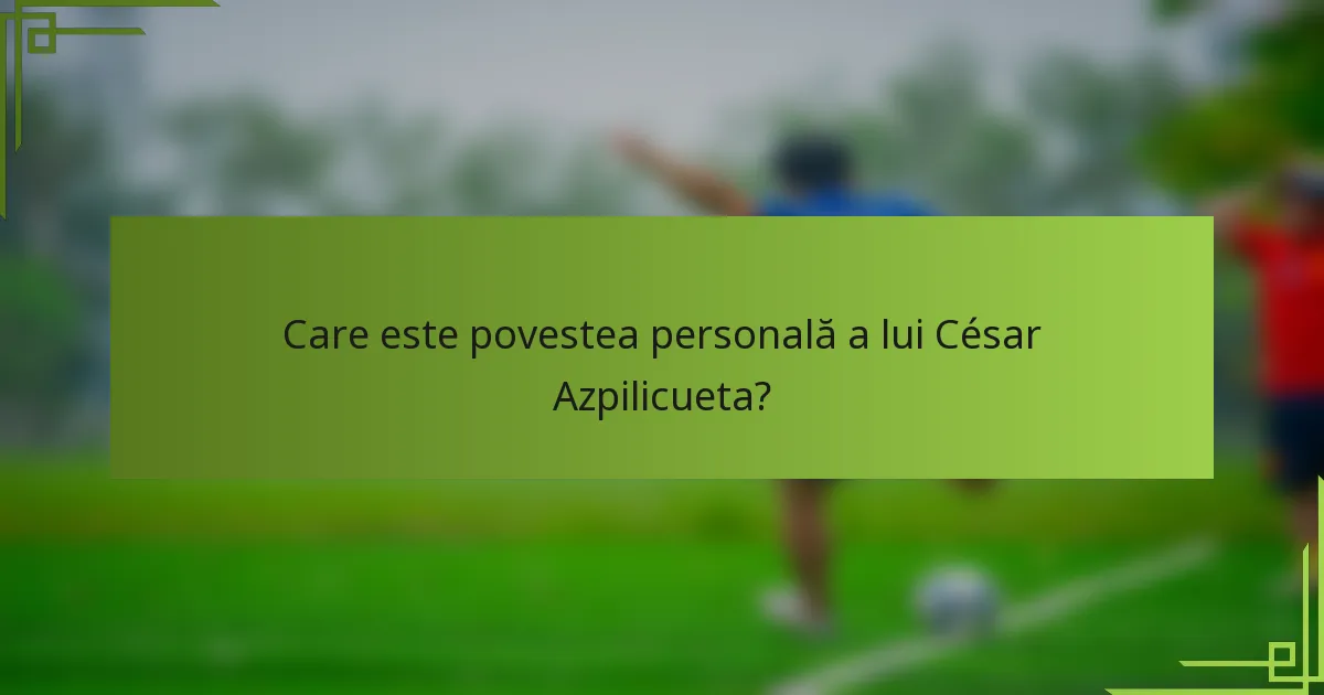 Care este povestea personală a lui César Azpilicueta?