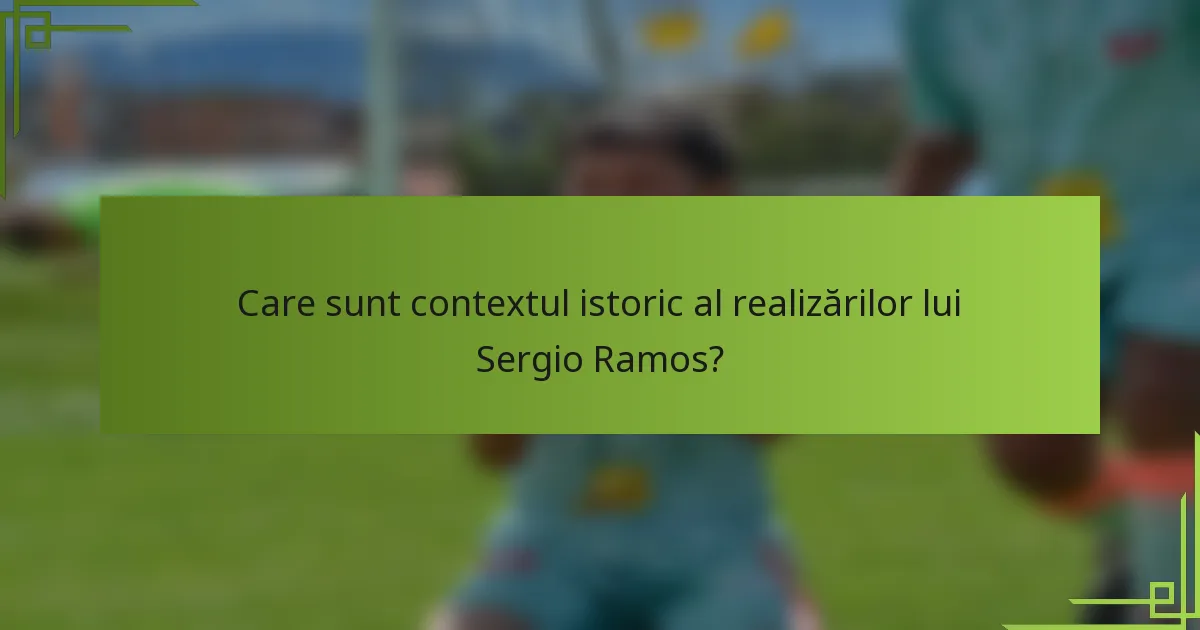 Care sunt contextul istoric al realizărilor lui Sergio Ramos?