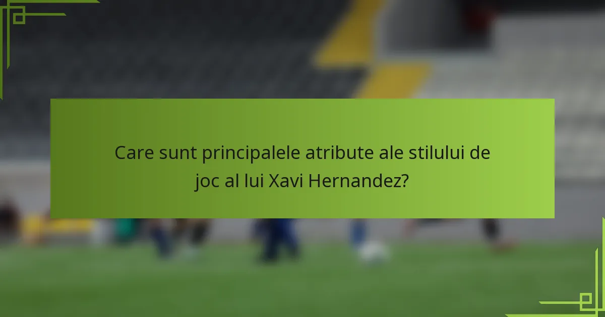 Care sunt principalele atribute ale stilului de joc al lui Xavi Hernandez?