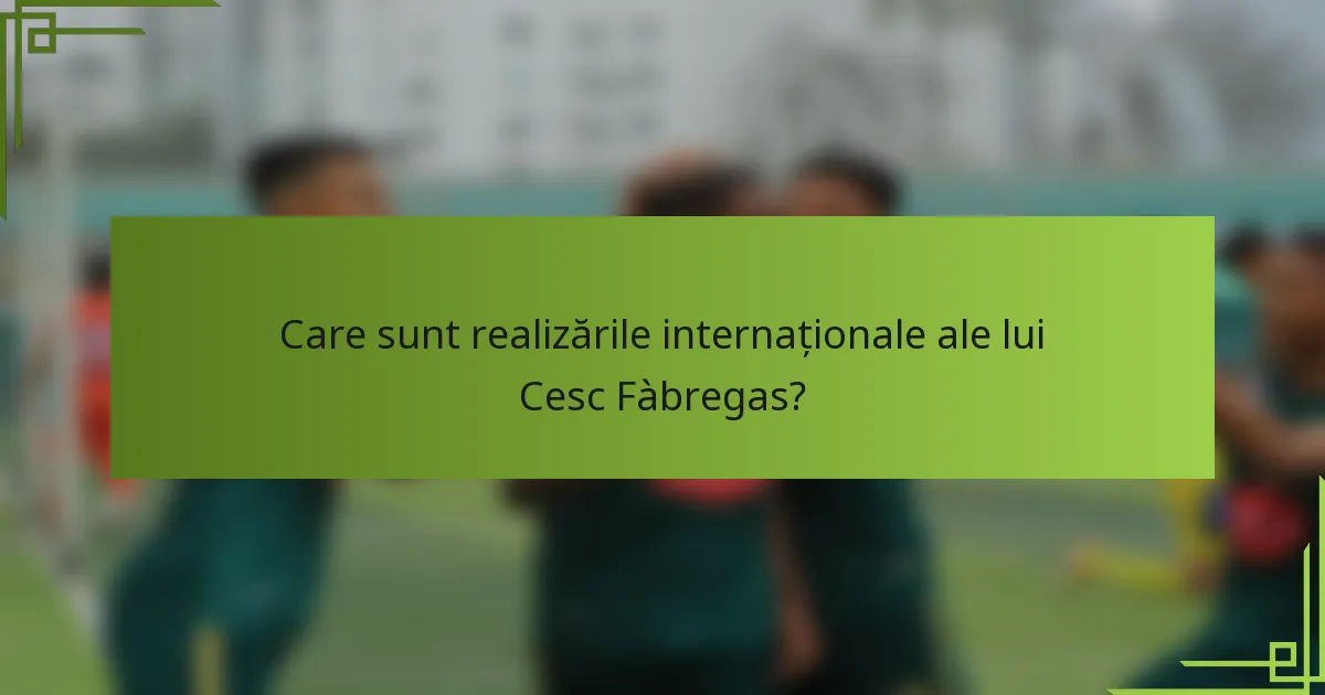 Care sunt realizările internaționale ale lui Cesc Fàbregas?