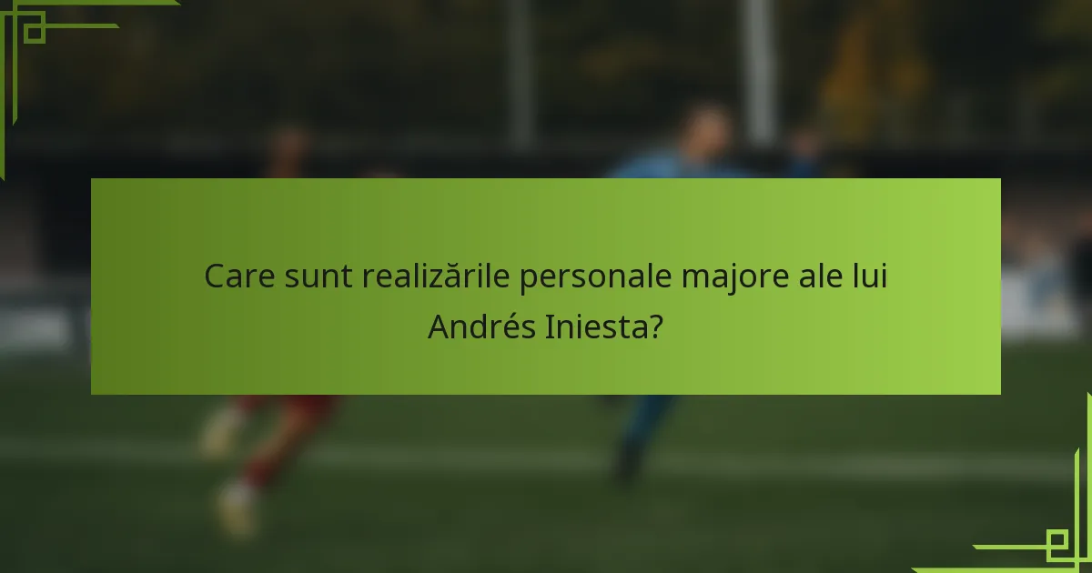 Care sunt realizările personale majore ale lui Andrés Iniesta?