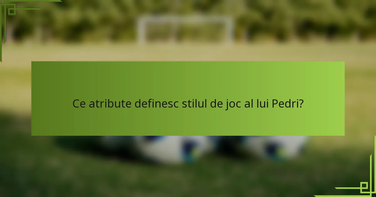 Ce atribute definesc stilul de joc al lui Pedri?
