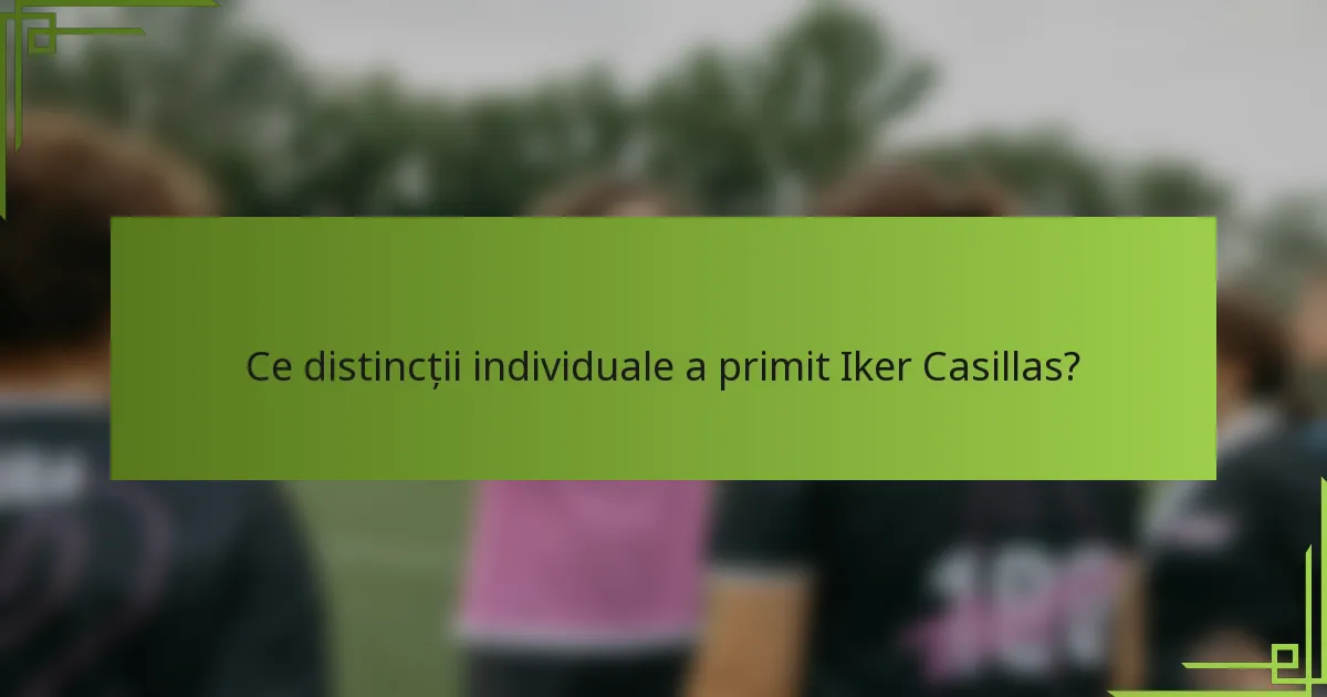 Ce distincții individuale a primit Iker Casillas?