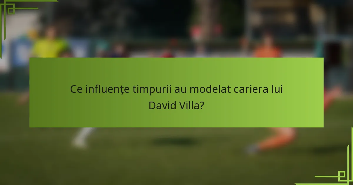 Ce influențe timpurii au modelat cariera lui David Villa?