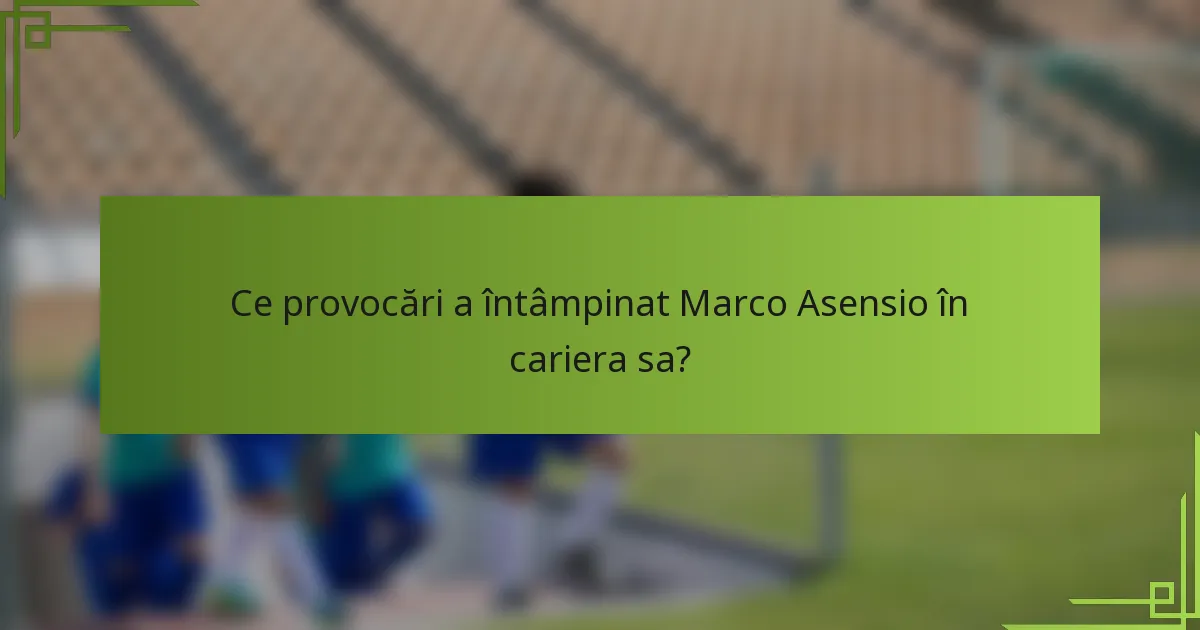 Ce provocări a întâmpinat Marco Asensio în cariera sa?