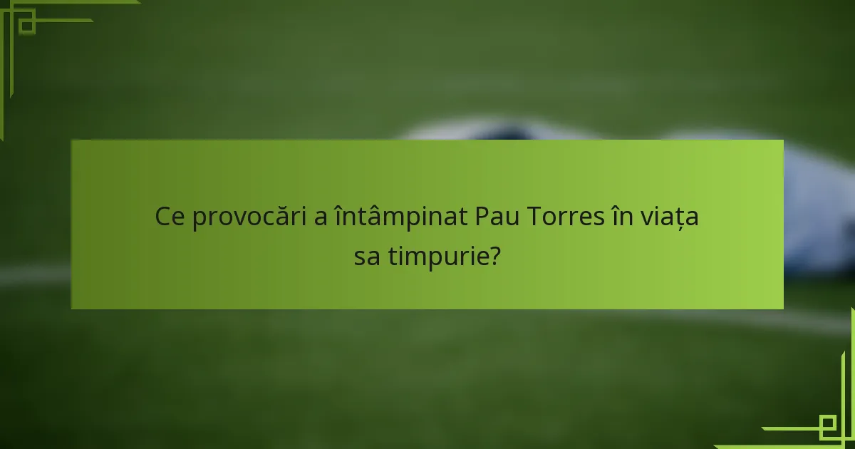 Ce provocări a întâmpinat Pau Torres în viața sa timpurie?
