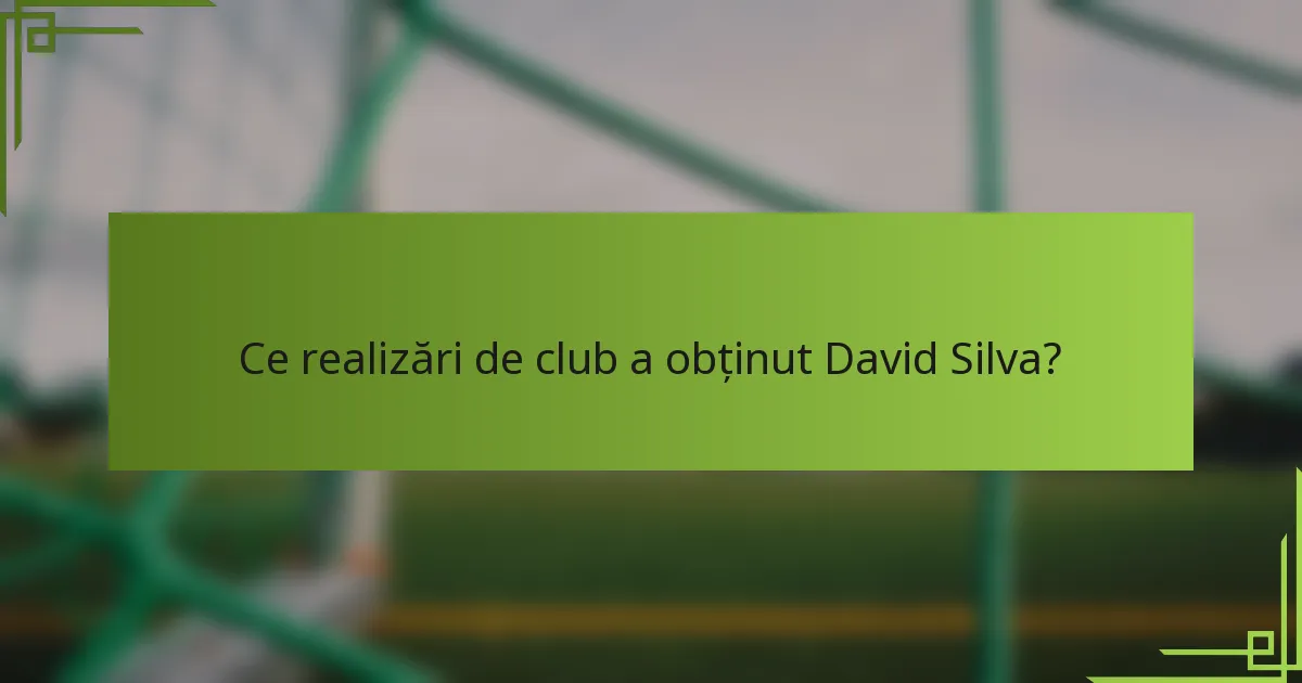 Ce realizări de club a obținut David Silva?