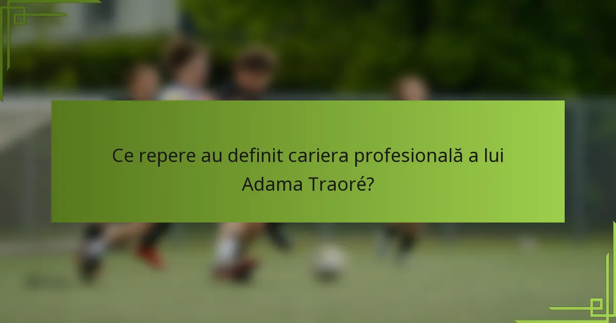 Ce repere au definit cariera profesională a lui Adama Traoré?