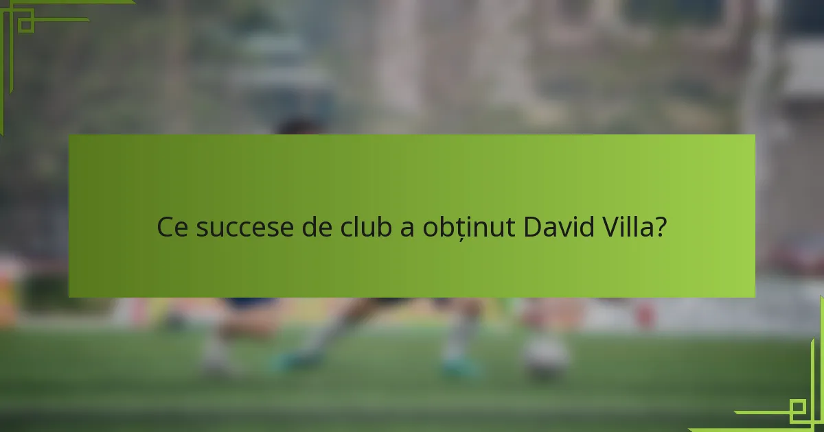 Ce succese de club a obținut David Villa?