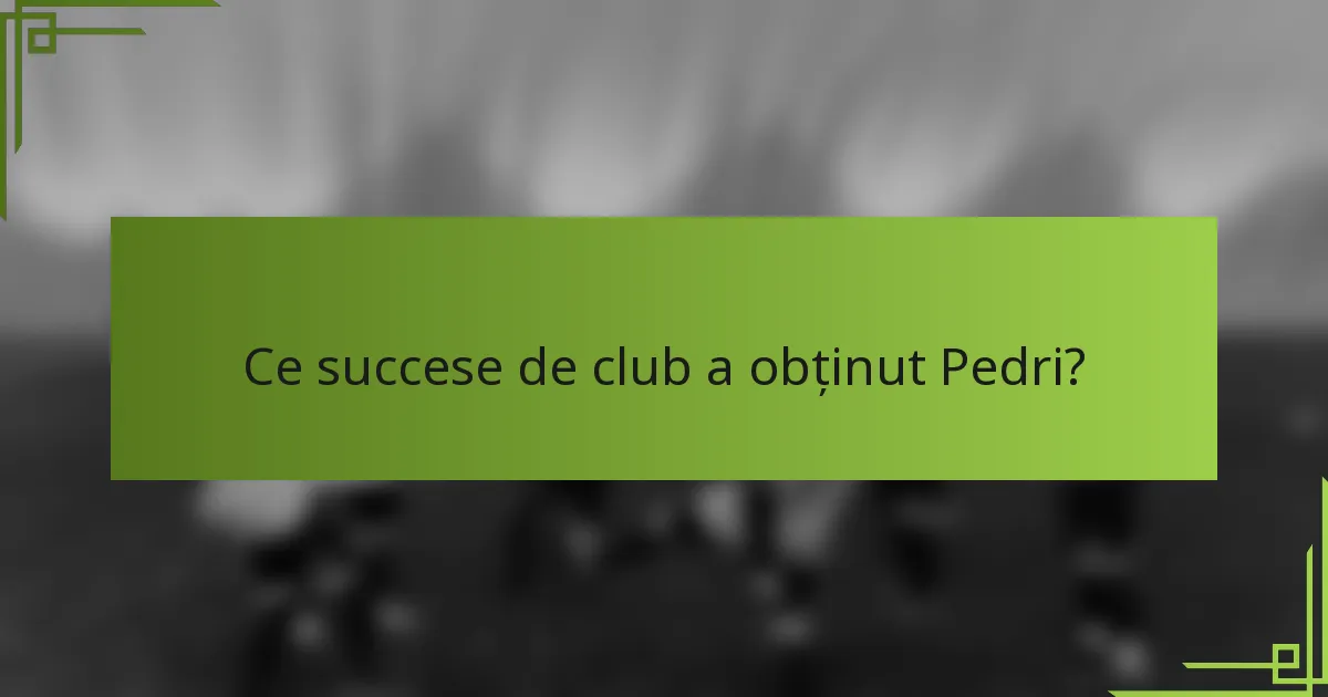 Ce succese de club a obținut Pedri?
