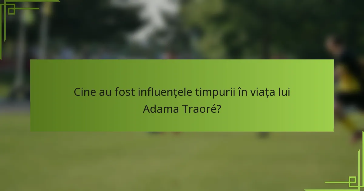 Cine au fost influențele timpurii în viața lui Adama Traoré?