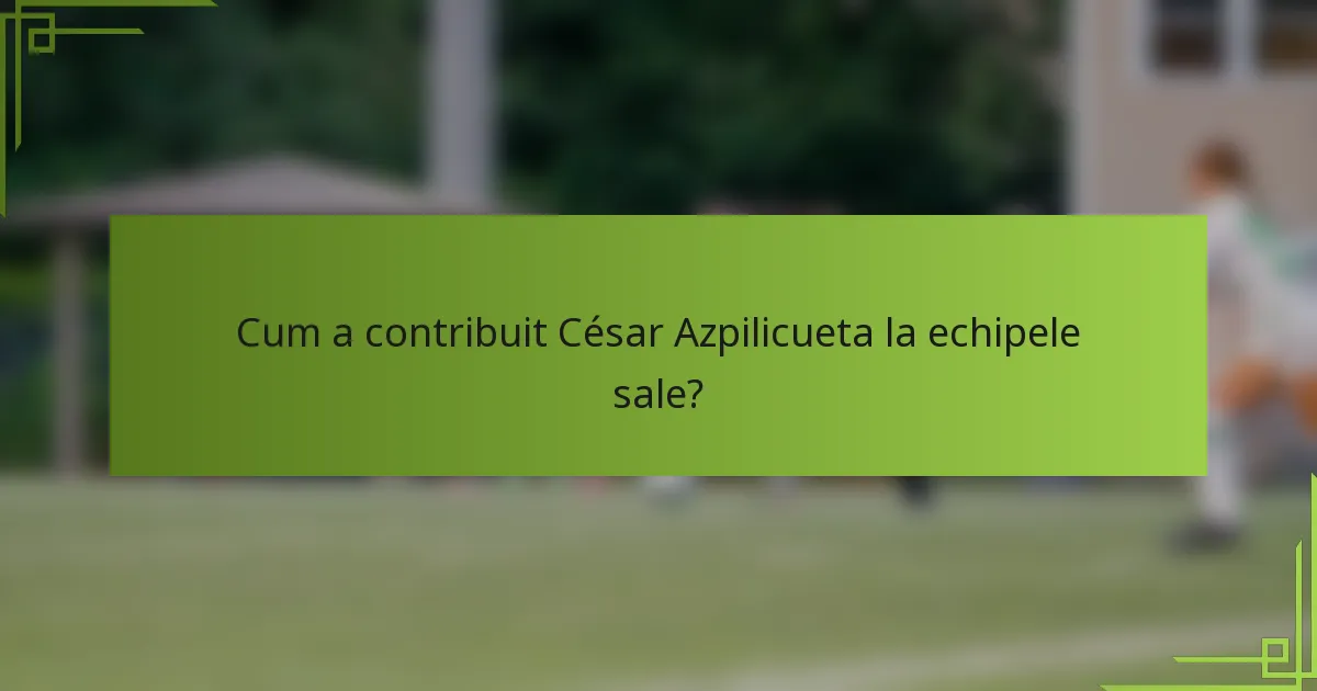 Cum a contribuit César Azpilicueta la echipele sale?