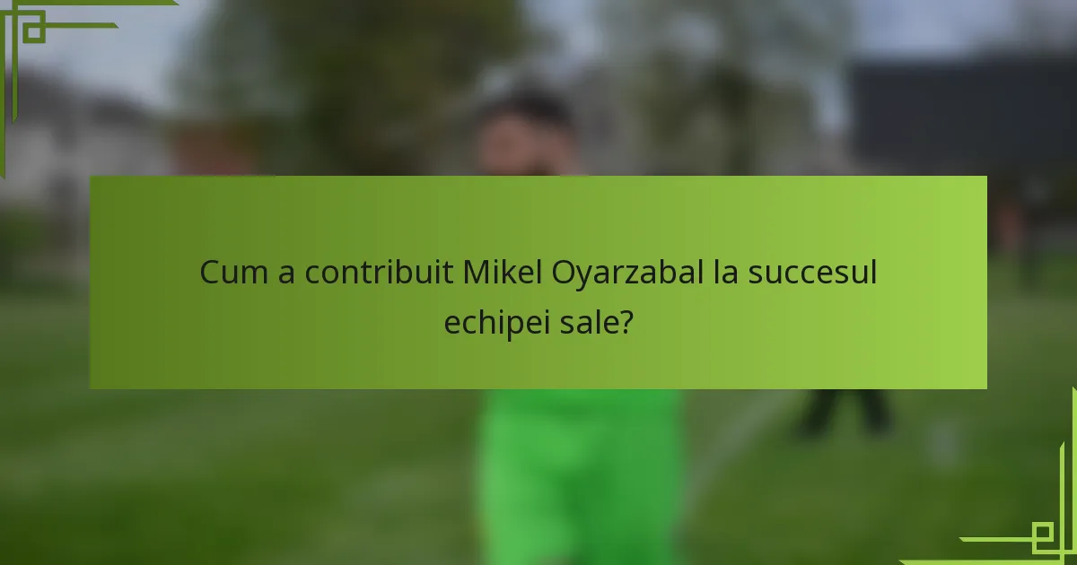 Cum a contribuit Mikel Oyarzabal la succesul echipei sale?