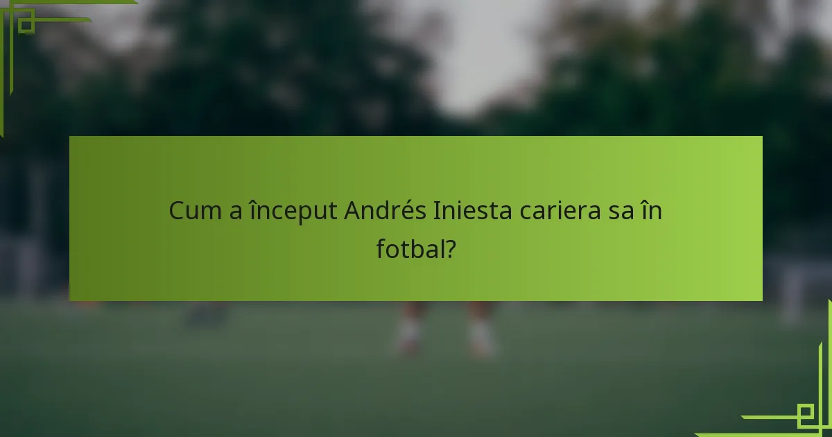 Cum a început Andrés Iniesta cariera sa în fotbal?