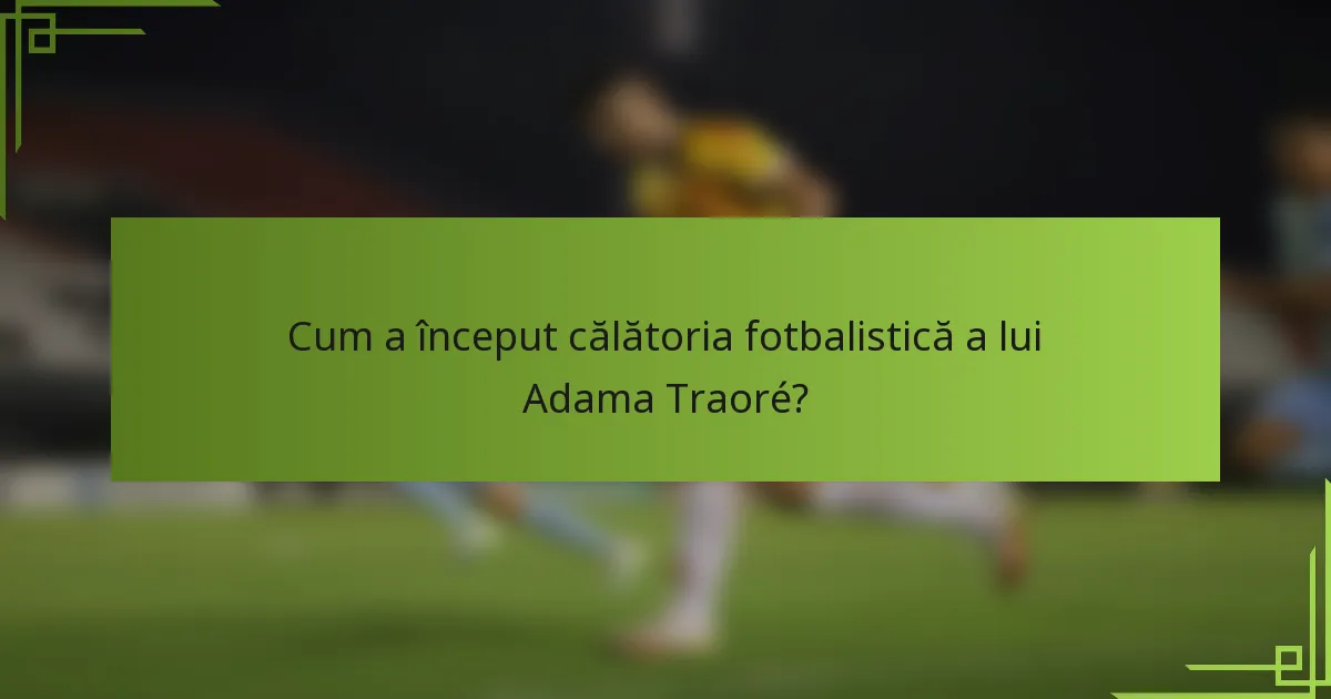 Cum a început călătoria fotbalistică a lui Adama Traoré?