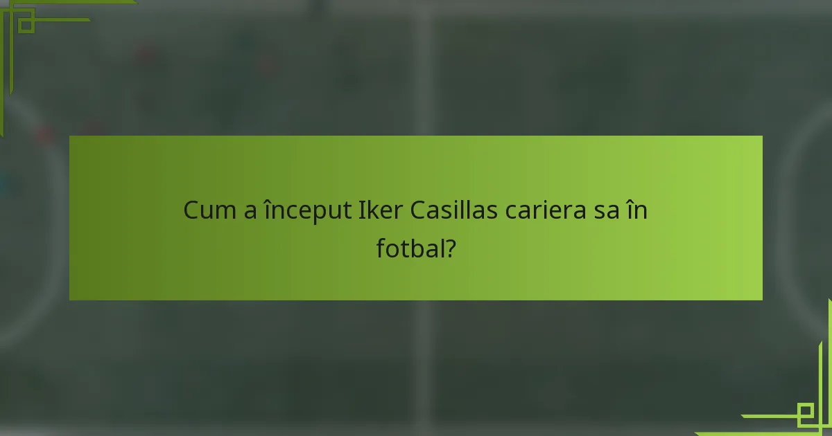 Cum a început Iker Casillas cariera sa în fotbal?
