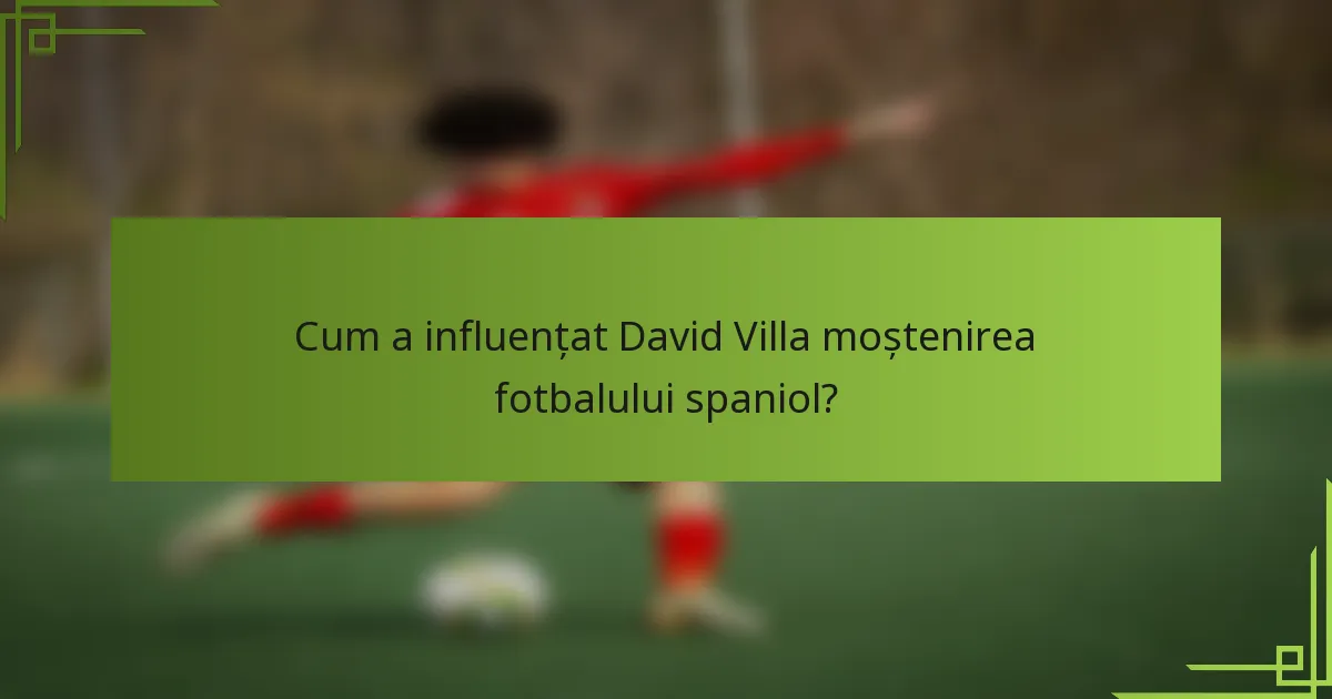 Cum a influențat David Villa moștenirea fotbalului spaniol?
