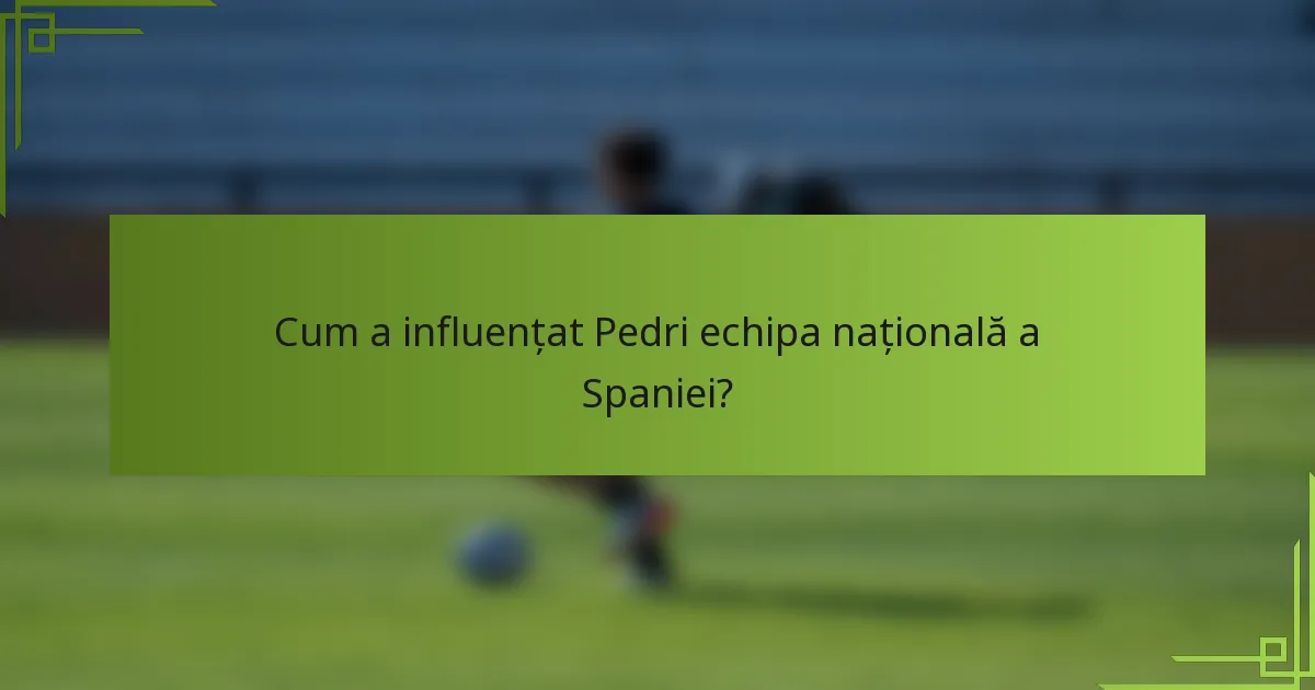 Cum a influențat Pedri echipa națională a Spaniei?