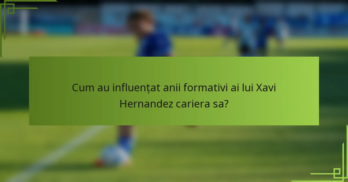 Cum au influențat anii formativi ai lui Xavi Hernandez cariera sa?