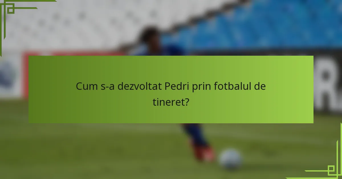 Cum s-a dezvoltat Pedri prin fotbalul de tineret?