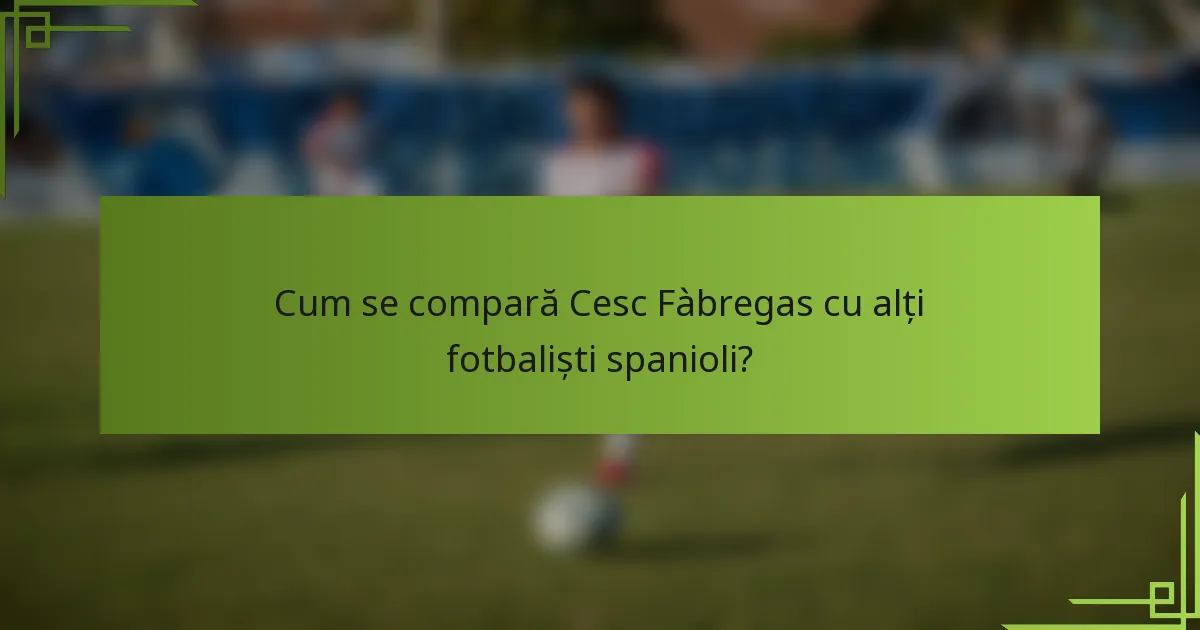 Cum se compară Cesc Fàbregas cu alți fotbaliști spanioli?