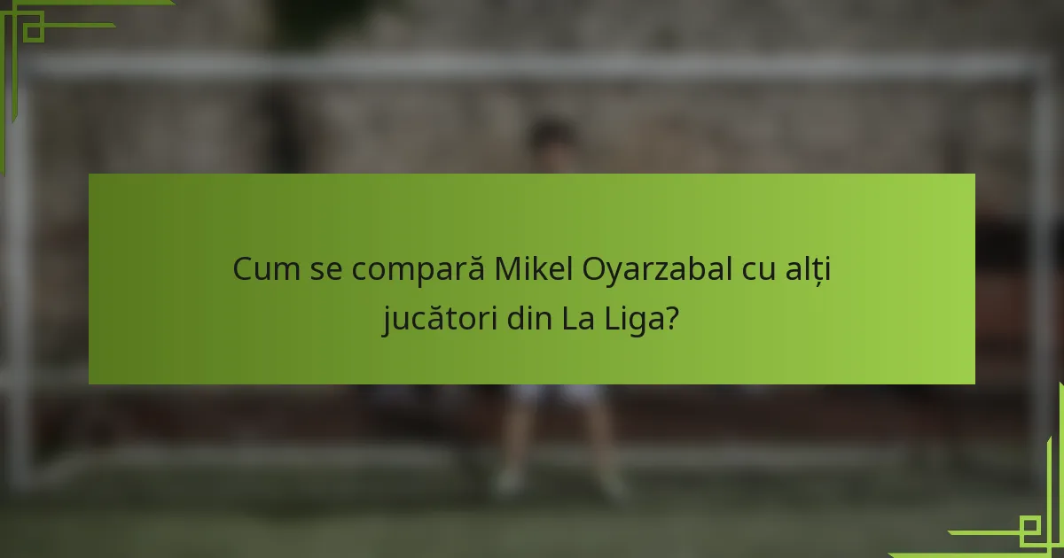 Cum se compară Mikel Oyarzabal cu alți jucători din La Liga?