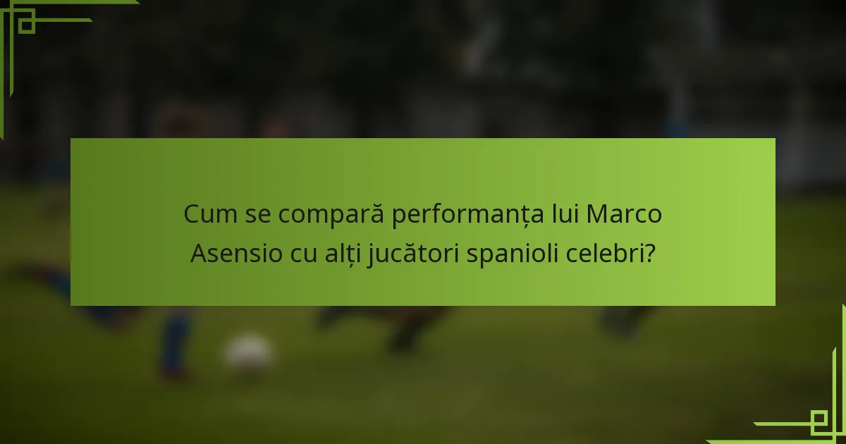 Cum se compară performanța lui Marco Asensio cu alți jucători spanioli celebri?