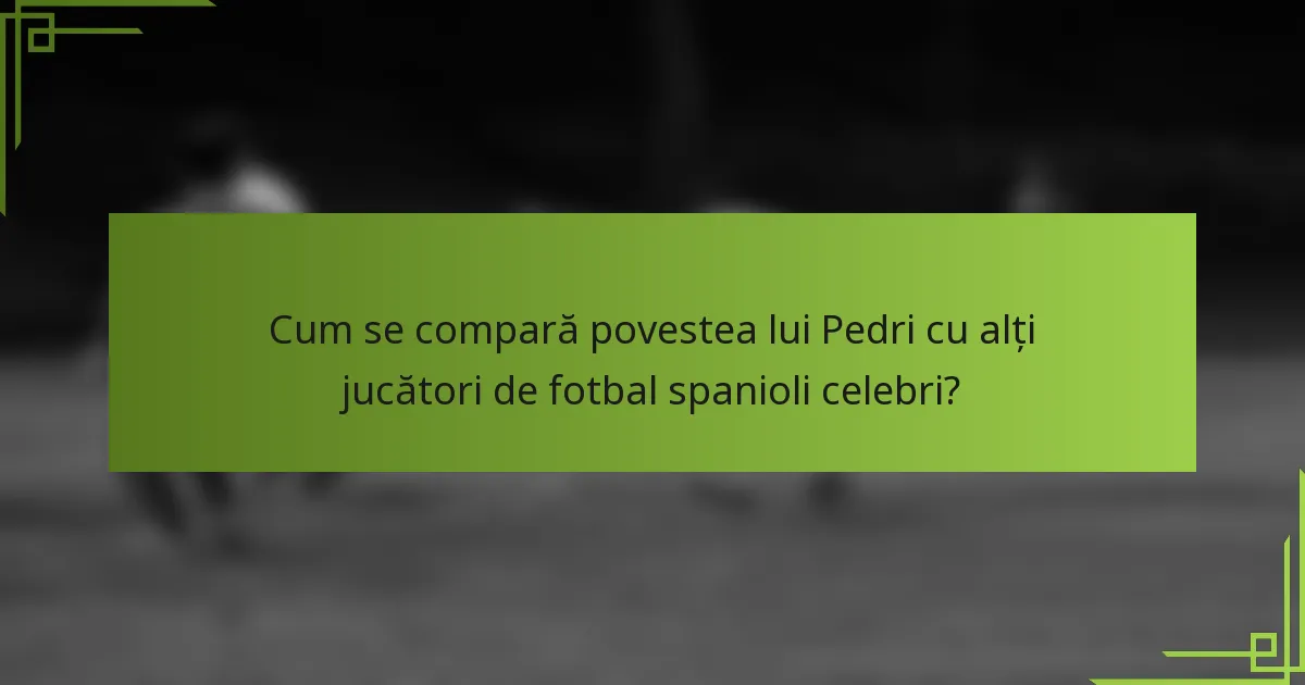 Cum se compară povestea lui Pedri cu alți jucători de fotbal spanioli celebri?