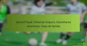 Gerard Piqué: Influențe timpurii, Dezvoltarea tineretului, Viața de familie