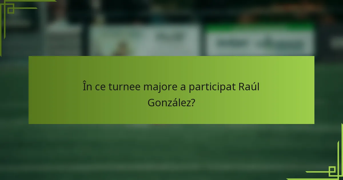 În ce turnee majore a participat Raúl González?