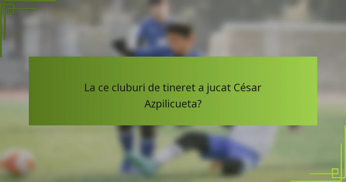 La ce cluburi de tineret a jucat César Azpilicueta?